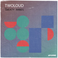 twoloud - Sweaty Hands