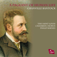The Saint Louis Chamber Chorus & Philip Barnes - A Pageant of Human Life. Choral Music of Granville Bantock