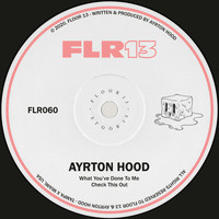 Ayrton Hood - What You've Done To Me / Check This Out