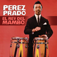 Perez Prado - El Rey del Mambo