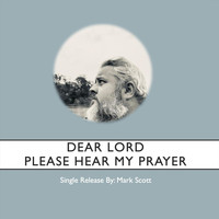 Mark Scott - Dear Lord Please Hear My Prayer