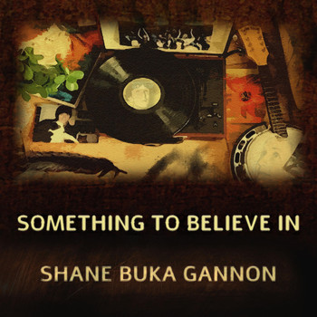 Shane Buka Gannon - Something to Believe In