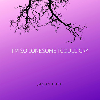 Jason Eoff - I'm so Lonesome I Could Cry