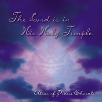 Altar of Praise Chorale - The Lord Is in His Holy Temple