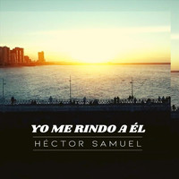 Hector Samuel - Yo Me Rindo a Él