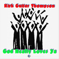 Kirk Guitar Thompson - God Really Loves Ya
