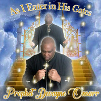Prophet Dwayne Omarr - As I Enter in Your Gates