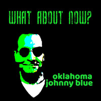Oklahoma Johnny Blue - What About Now?