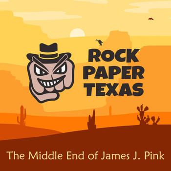 Rock Paper Texas - The Middle End of James J. Pink