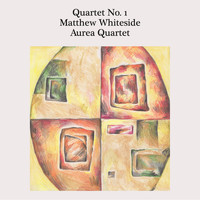 Matthew Whiteside & Aurea Quartet - Quartet No. 1