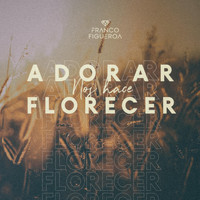 Franco Figueroa - Adorar Nos Hace Florecer