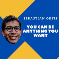 Sebastian Ortiz - You Can Be Anything You Want