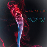 Kai Canyon Ellis - All the Ways I Want You