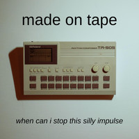 Made on Tape - When Can I Stop This Silly Impulse