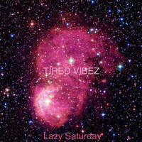 Lazy Saturday - Tired Vibez