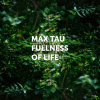 Max Tau - The Fullness of Life