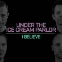 Under the Ice Cream Parlor - I Believe