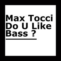 Max Tocci - Max Tocci  - Do U Like Bass (Original Mix)