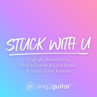 Sing2Guitar - Stuck With U (Originally Performed by Ariana Grande & Justin Bieber) (Acoustic Guitar Karaoke)