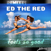 Ed the Red - Feels so Good - Remixes