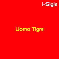 I-Sigle - Uomo tigre