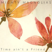 Mighty Magnolias - Time Ain't a Friend