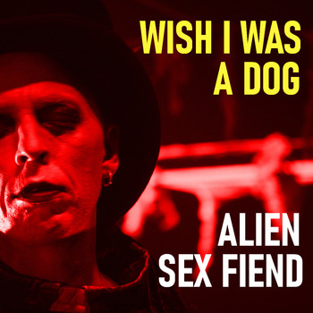 Alien Sex Fiend - Wish I Was A Dog (Explicit)