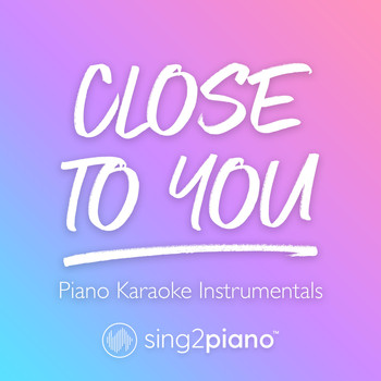Sing2Piano - Close To You (Piano Karaoke Instrumentals)