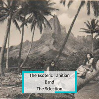The Esoteric Tahitian Band - The Esoteric Tahitian Band - The SelectioN