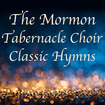 The Mormon Tabernacle Choir - The Mormon Tabernacle Choir Classic Hymns