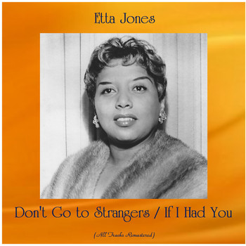 Etta Jones - Don't Go to Strangers / If I Had You (All Tracks Remastered)