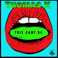 Thomas K - This Cant Be