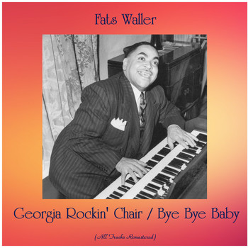 Fats Waller - Georgia Rockin' Chair / Bye Bye Baby (All Tracks Remastered)