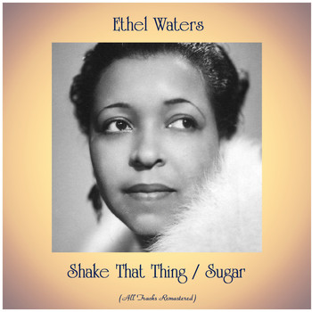 Ethel Waters - Shake That Thing / Sugar (All Tracks Remastered)