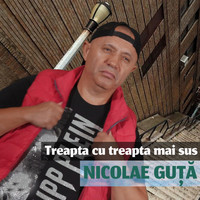 Nicolae Guță - Treapta Cu Treapta Mai Sus