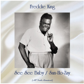 Freddie King - See See Baby / San-Ho-Zay (All Tracks Remastered)