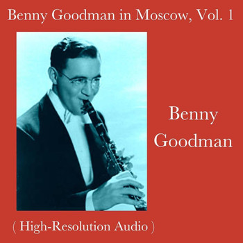 Benny Goodman - Benny Goodman in Moscow, Vol. 1 (High-Resolution Audio)