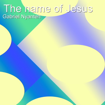 Gabriel Nyanteh - The Name of Jesus