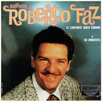 Roberto Faz Y Su Conjunto - Saludos a Roberto Faz, El Cantante Idolo Cubano y Su Orquesta