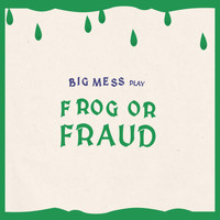 Big Mess - Frog or Fraud