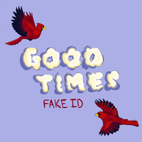 Fake ID - Good Times