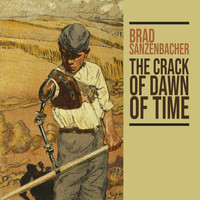 Brad Sanzenbacher - The Crack of Dawn of Time