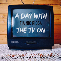 Fia Nic Riosa - A Day with the TV On (Explicit)