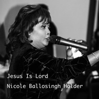 Nicole Ballosingh Holder - Jesus Is Lord