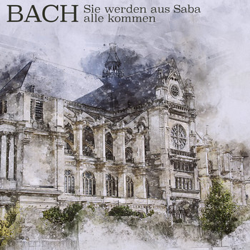 Münchener Bach-Chor - Bach: Sie Werden Aus Saba Alle Kommen