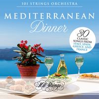101 Strings Orchestra - Mediterranean Dinner: 30 Classic Songs from Italy, Spain, Greece, and France
