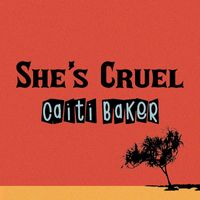 Caiti Baker - She's Cruel