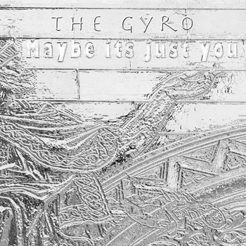 The Gyro - Maybe Its Just You