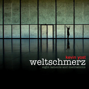 Kevin Yost - Weltschmerz (Eight Laments and Meditations)