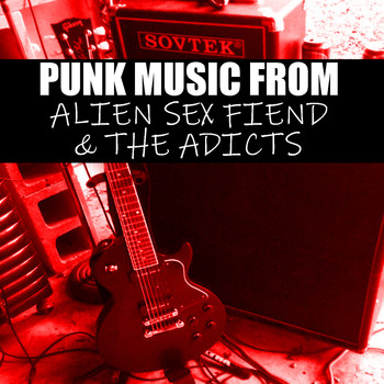 Alien Sex Fiend and The Adicts - Punk Music From Alien Sex Fiend & The Adicts (Explicit)